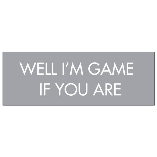 Well I'm Game If You Are Silver Foil  Plaque